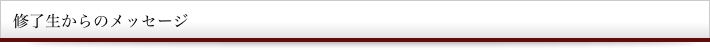 修了生からのメッセージ 