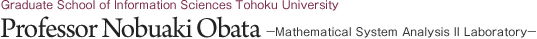 Graduate School of Information Sciences Tohoku University Professor Nobuaki Obata－Mathematical System Analysis II Laboratory－